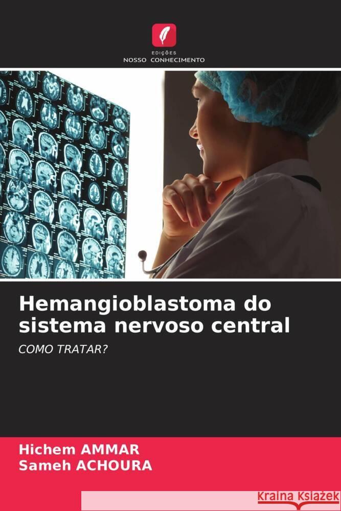 Hemangioblastoma do sistema nervoso central Hichem Ammar Sameh Achoura 9786207413287 Edicoes Nosso Conhecimento