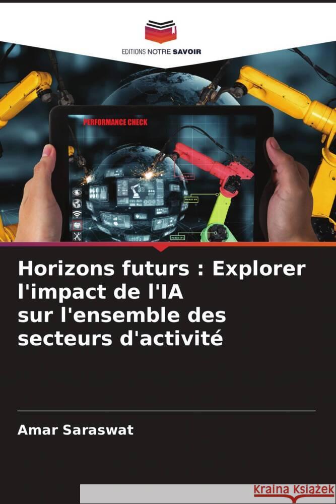 Horizons futurs : Explorer l'impact de l'IA sur l'ensemble des secteurs d'activité Saraswat, Amar 9786207413546