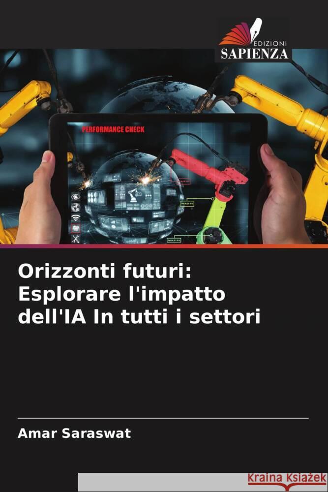 Orizzonti futuri: Esplorare l'impatto dell'IA In tutti i settori Amar Saraswat 9786207413607 Edizioni Sapienza