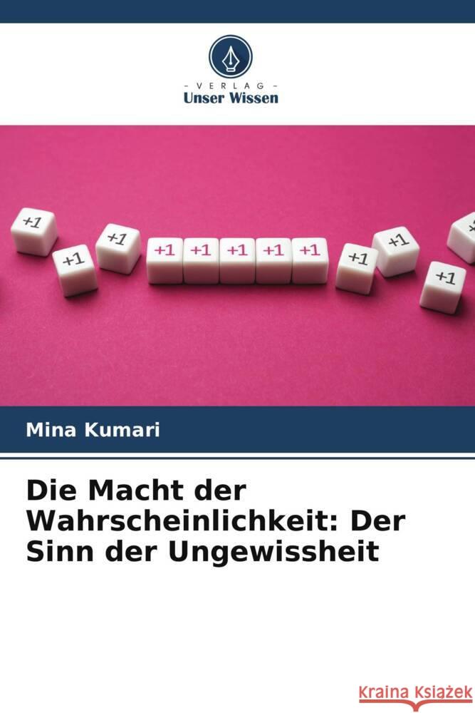 Die Macht der Wahrscheinlichkeit: Der Sinn der Ungewissheit Mina Kumari 9786207413867 Verlag Unser Wissen