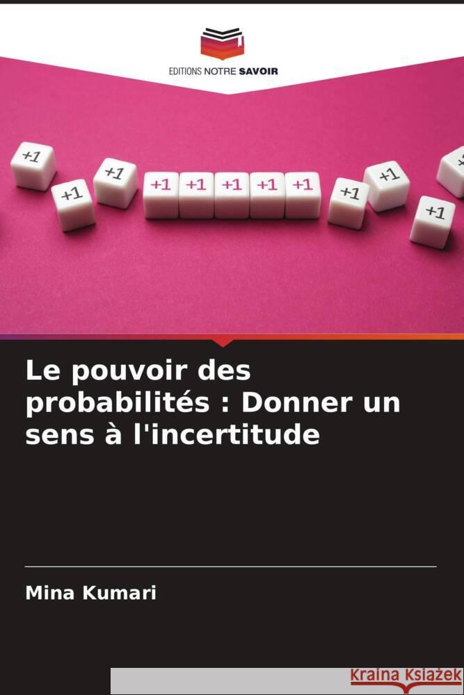 Le pouvoir des probabilités : Donner un sens à l'incertitude Kumari, Mina 9786207413898 Editions Notre Savoir