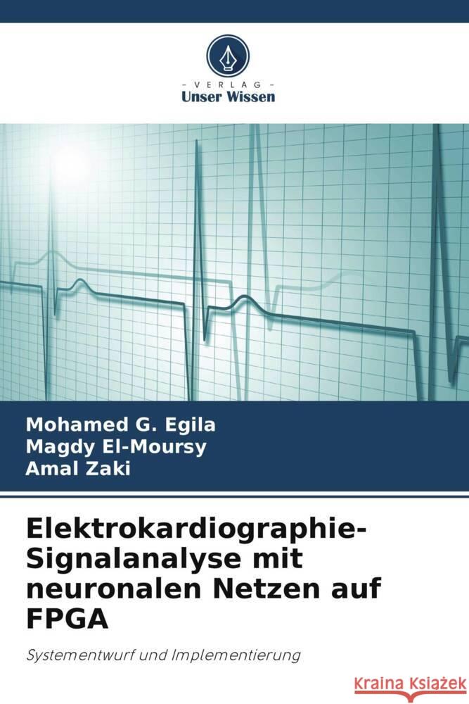 Elektrokardiographie-Signalanalyse mit neuronalen Netzen auf FPGA Mohamed G. Egila Magdy El-Moursy Amal Zaki 9786207415496 Verlag Unser Wissen