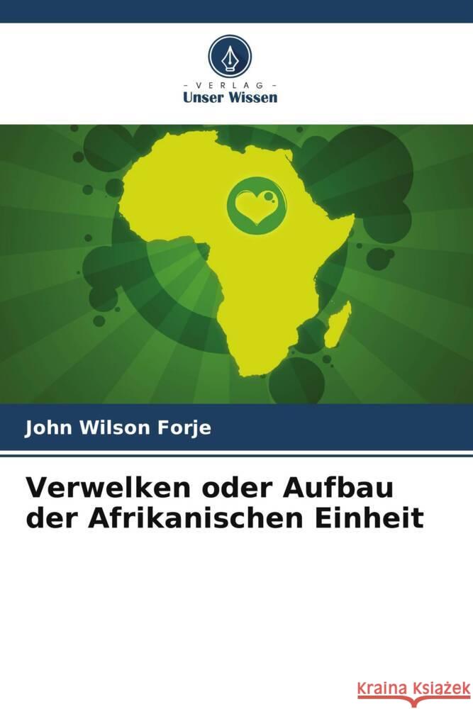 Verwelken oder Aufbau der Afrikanischen Einheit John Wilson Forje 9786207415724