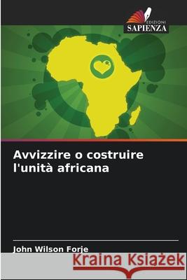 Avvizzire o costruire l'unit? africana John Wilson Forje 9786207415762