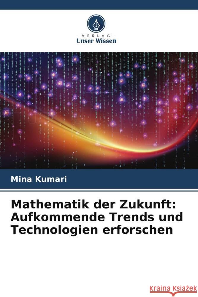 Mathematik der Zukunft: Aufkommende Trends und Technologien erforschen Mina Kumari 9786207416097 Verlag Unser Wissen