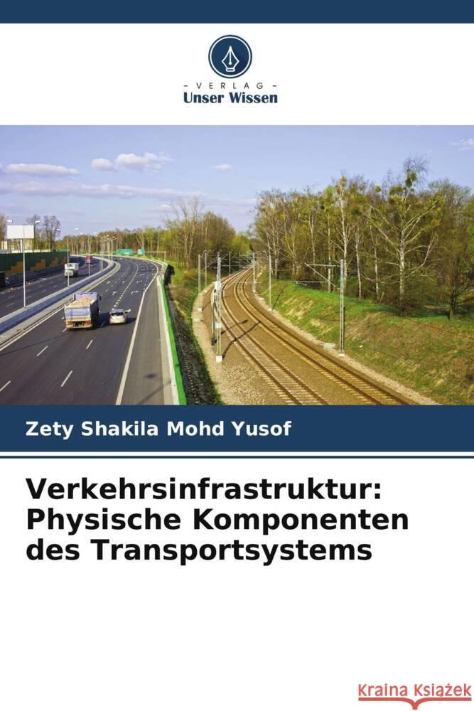 Verkehrsinfrastruktur: Physische Komponenten des Transportsystems Zety Shakila Moh 9786207416387