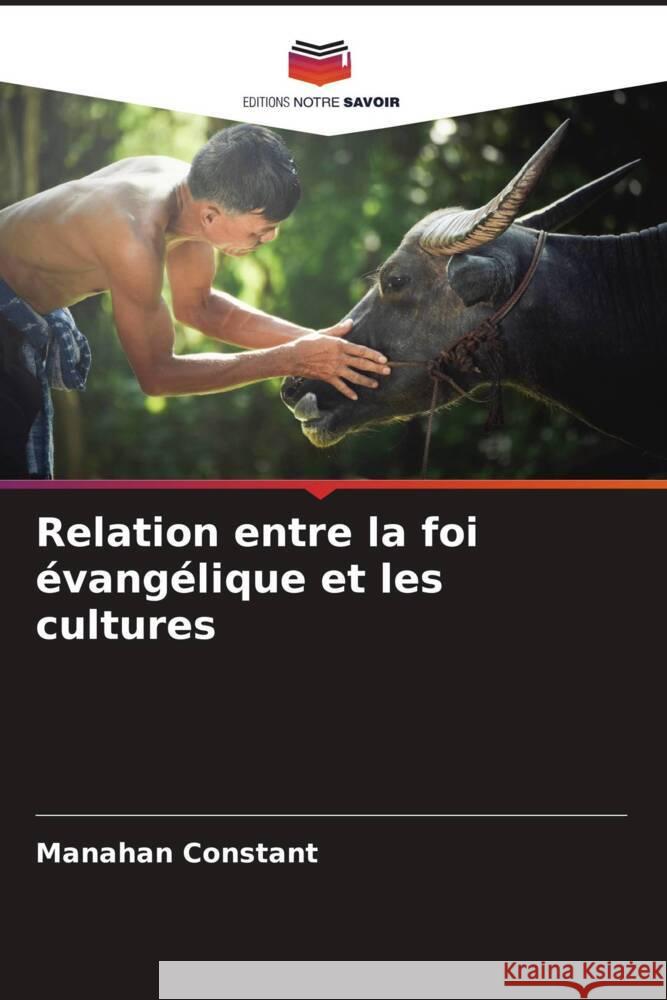 Relation entre la foi ?vang?lique et les cultures Manahan Constant 9786207416448