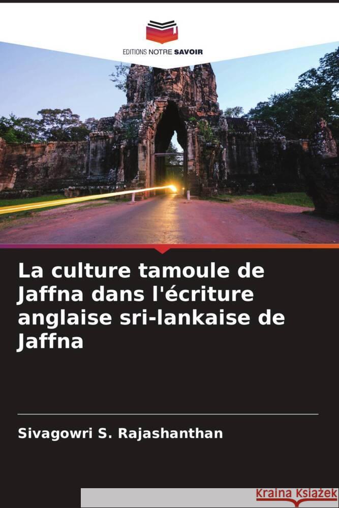 La culture tamoule de Jaffna dans l'?criture anglaise sri-lankaise de Jaffna Sivagowri S. Rajashanthan 9786207417353 Editions Notre Savoir