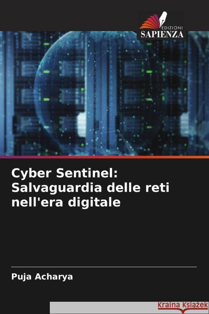 Cyber Sentinel: Salvaguardia delle reti nell'era digitale Puja Acharya 9786207417995