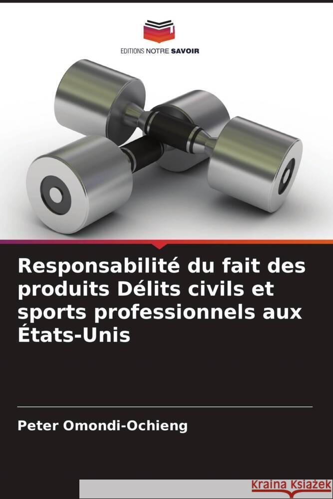 Responsabilit? du fait des produits D?lits civils et sports professionnels aux ?tats-Unis Peter Omondi-Ochieng 9786207418558 Editions Notre Savoir
