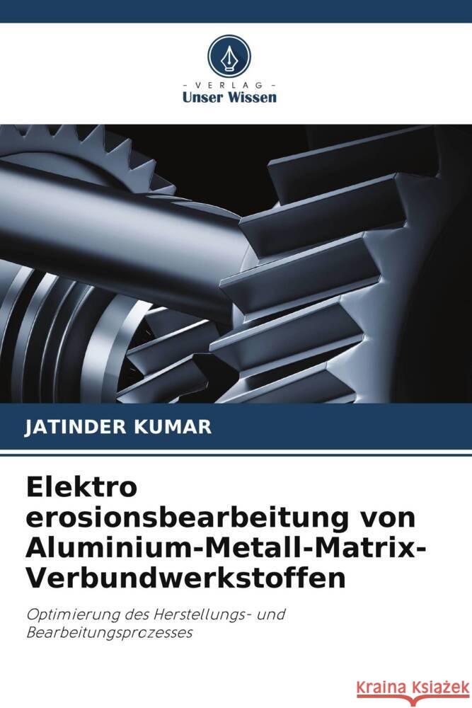 Elektro erosionsbearbeitung von Aluminium-Metall-Matrix-Verbundwerkstoffen Jatinder Kumar 9786207418718