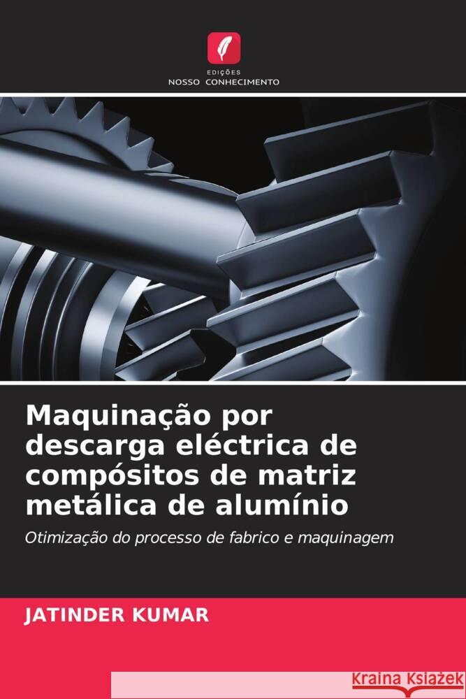 Maquina??o por descarga el?ctrica de comp?sitos de matriz met?lica de alum?nio Jatinder Kumar 9786207418756