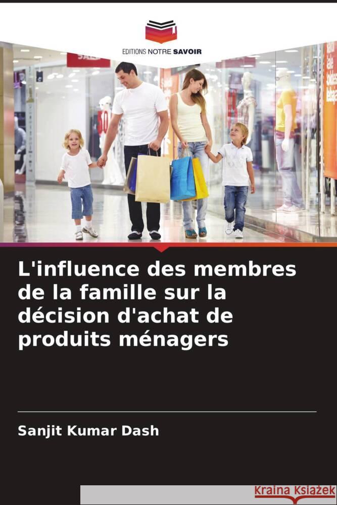 L'influence des membres de la famille sur la d?cision d'achat de produits m?nagers Sanjit Kumar Dash 9786207418992