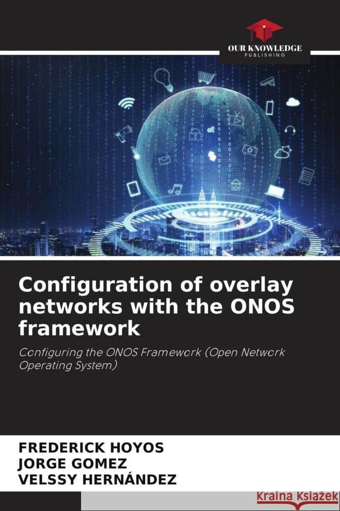 Configuration of overlay networks with the ONOS framework Frederick Hoyos Jorge G?mez Velssy Hern?ndez 9786207419685