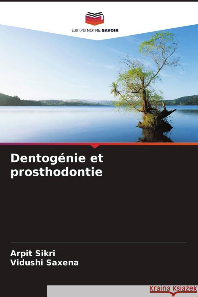 Dentog?nie et prosthodontie Arpit Sikri Vidushi Saxena 9786207419999 Editions Notre Savoir