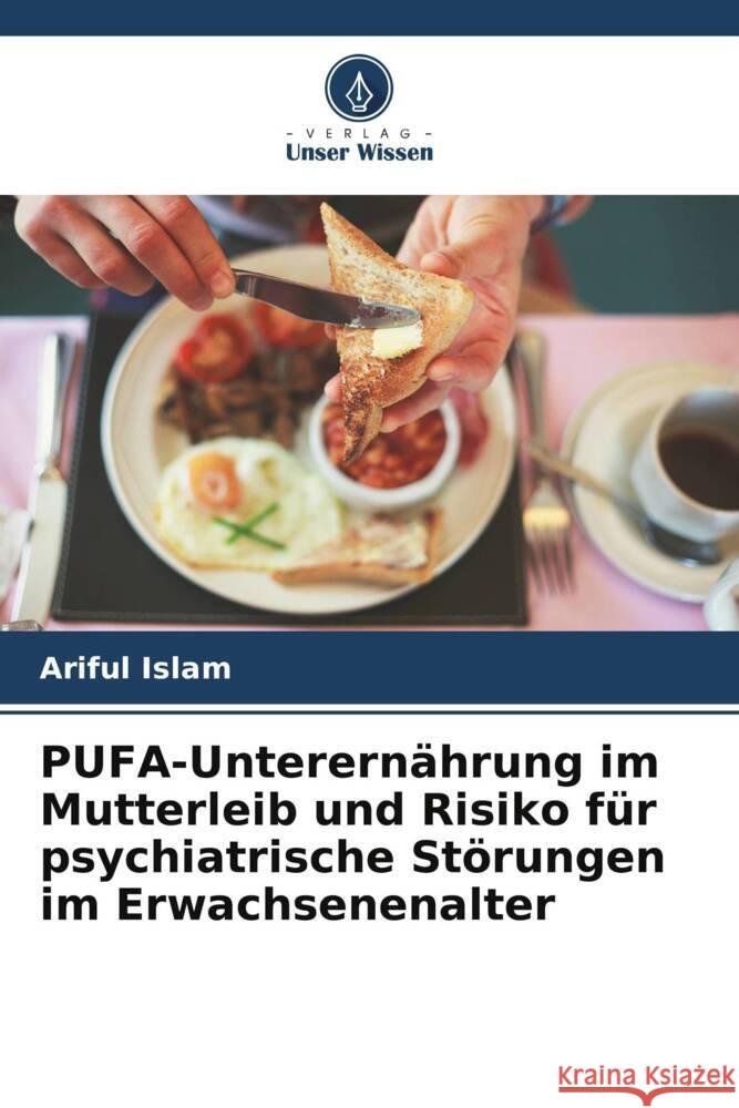 PUFA-Unterern?hrung im Mutterleib und Risiko f?r psychiatrische St?rungen im Erwachsenenalter Ariful Islam 9786207420155