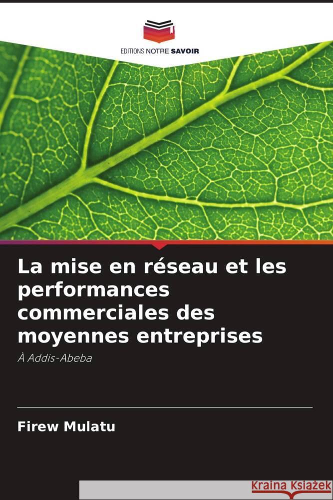 La mise en r?seau et les performances commerciales des moyennes entreprises Firew Mulatu 9786207420537