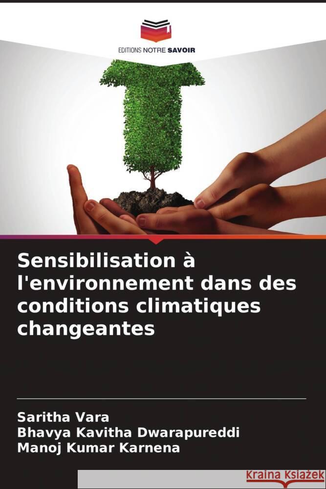 Sensibilisation ? l'environnement dans des conditions climatiques changeantes Saritha Vara Bhavya Kavitha Dwarapureddi Manoj Kumar Karnena 9786207421169 Editions Notre Savoir