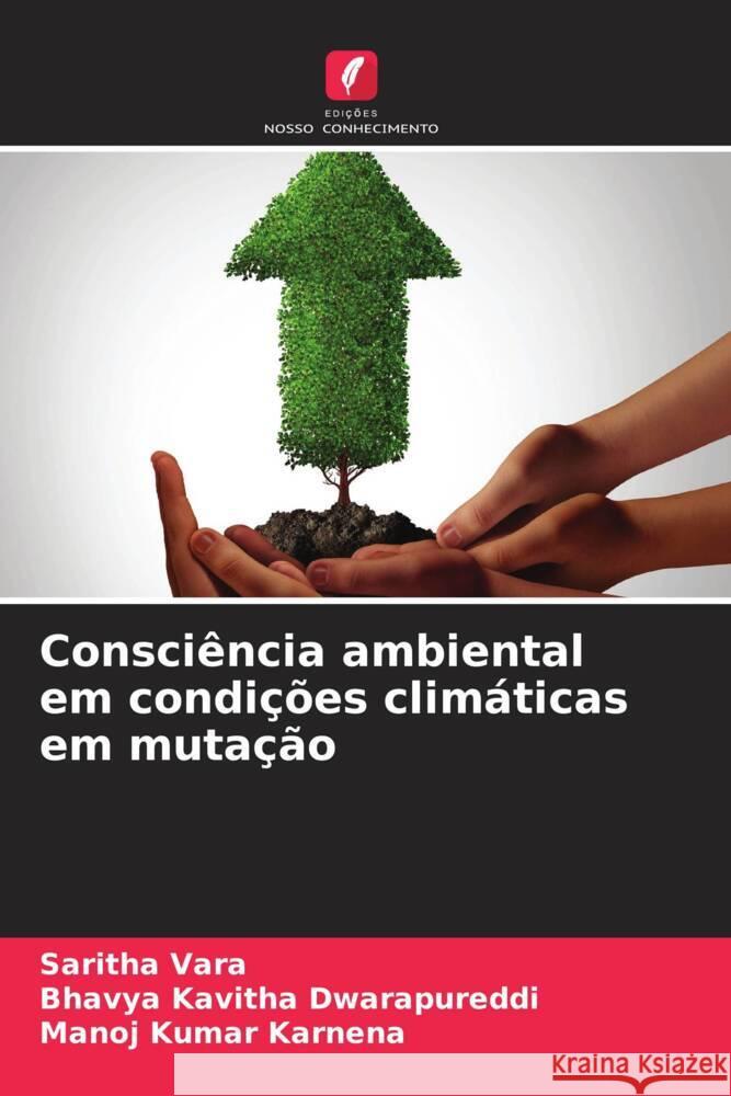 Consci?ncia ambiental em condi??es clim?ticas em muta??o Saritha Vara Bhavya Kavitha Dwarapureddi Manoj Kumar Karnena 9786207421183