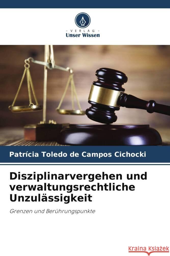 Disziplinarvergehen und verwaltungsrechtliche Unzul?ssigkeit Patr?cia Toled 9786207421350