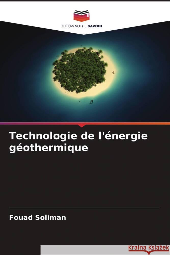 Technologie de l'?nergie g?othermique Fouad Soliman 9786207421589 Editions Notre Savoir