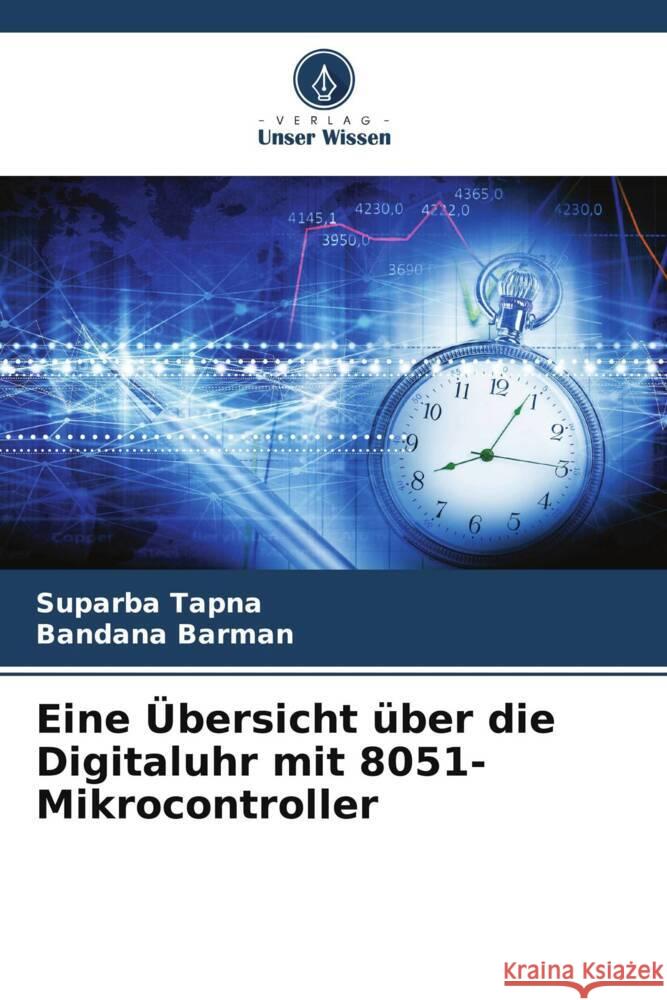 Eine ?bersicht ?ber die Digitaluhr mit 8051-Mikrocontroller Suparba Tapna Bandana Barman 9786207422067 Verlag Unser Wissen