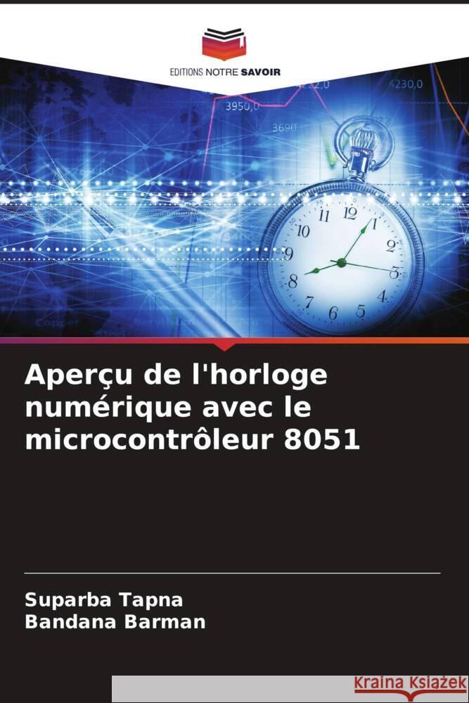 Aper?u de l'horloge num?rique avec le microcontr?leur 8051 Suparba Tapna Bandana Barman 9786207422159 Editions Notre Savoir