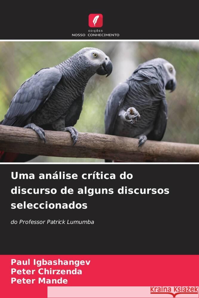 Uma an?lise cr?tica do discurso de alguns discursos seleccionados Paul Igbashangev Peter Chirzenda Peter Mande 9786207422418