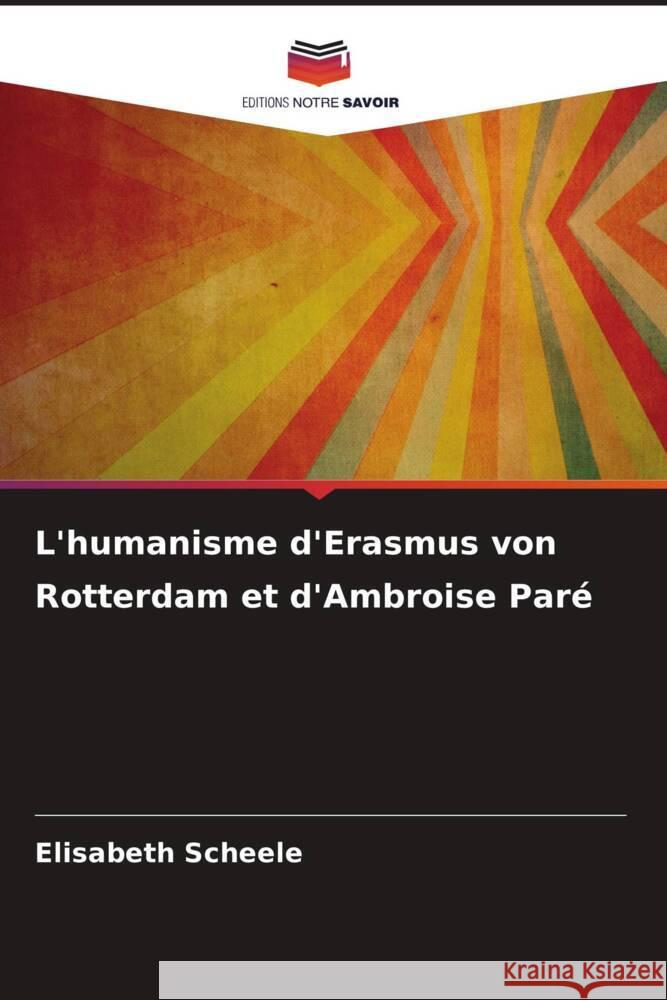 L'humanisme d'Erasmus von Rotterdam et d'Ambroise Paré Scheele, Elisabeth 9786207422449