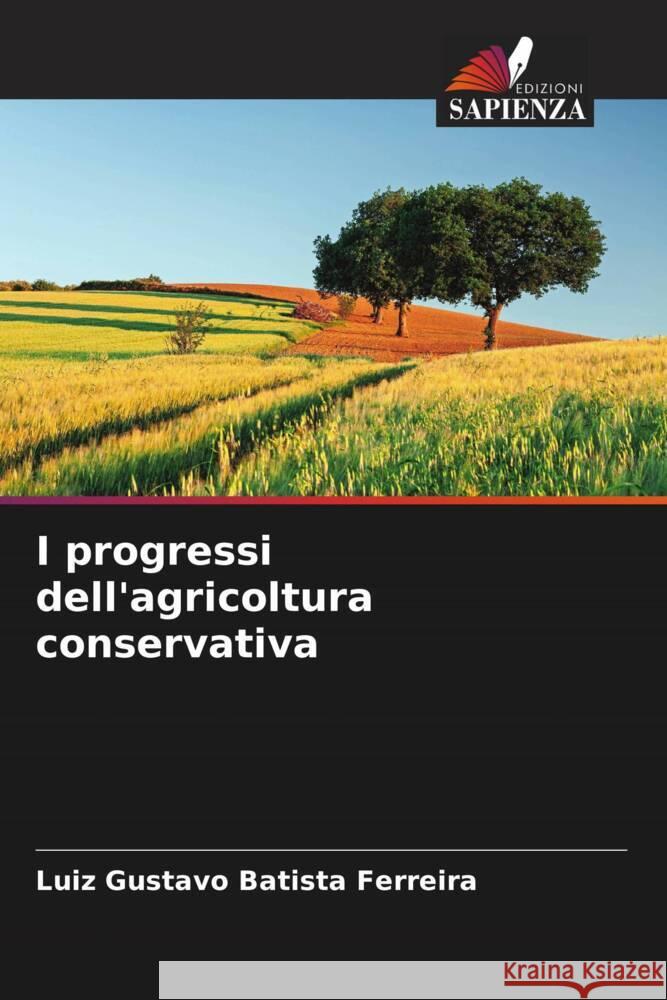 I progressi dell'agricoltura conservativa Luiz Gustavo Batist 9786207422623 Edizioni Sapienza