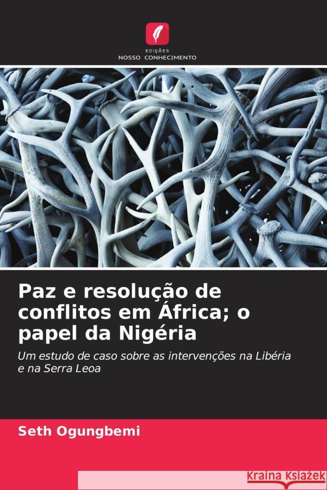 Paz e resolu??o de conflitos em ?frica; o papel da Nig?ria Seth Ogungbemi 9786207422661 Edicoes Nosso Conhecimento