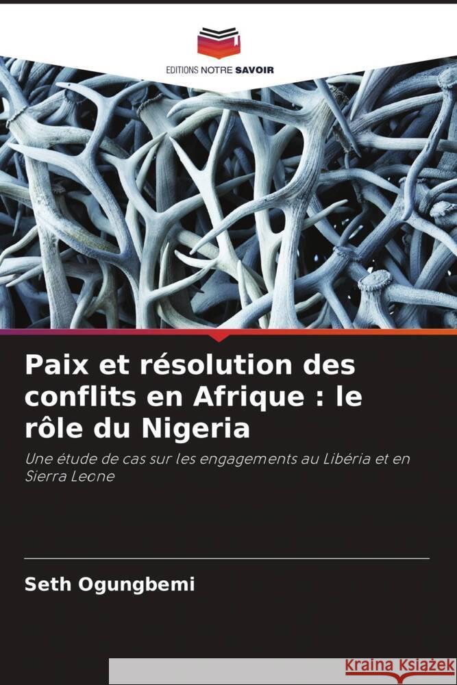 Paix et r?solution des conflits en Afrique: le r?le du Nigeria Seth Ogungbemi 9786207422685 Editions Notre Savoir