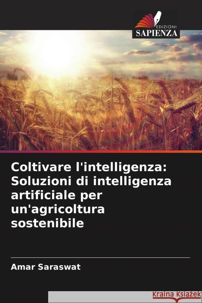 Coltivare l'intelligenza: Soluzioni di intelligenza artificiale per un'agricoltura sostenibile Amar Saraswat 9786207424450