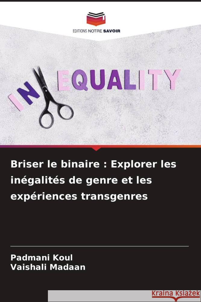 Briser le binaire: Explorer les in?galit?s de genre et les exp?riences transgenres Padmani Koul Vaishali Madaan 9786207424627