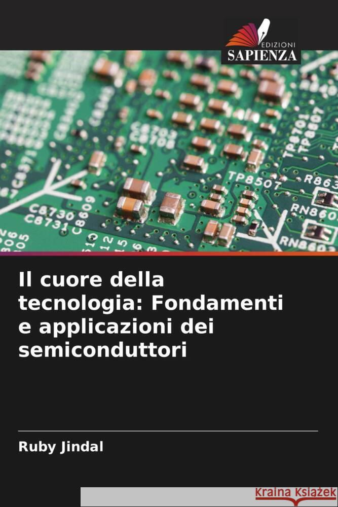 Il cuore della tecnologia: Fondamenti e applicazioni dei semiconduttori Ruby Jindal 9786207424726