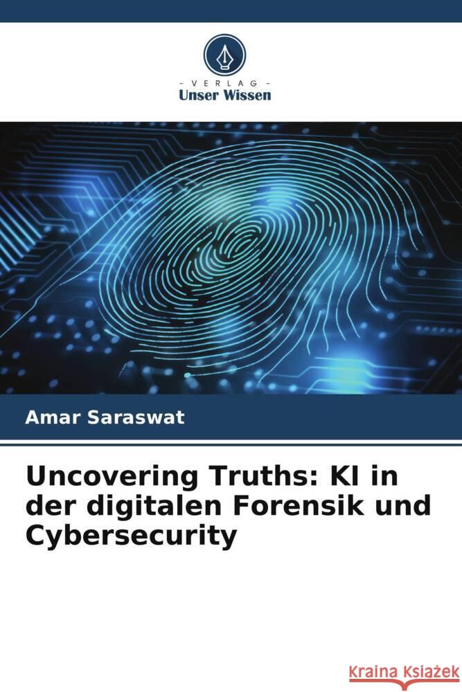 Uncovering Truths: KI in der digitalen Forensik und Cybersecurity Amar Saraswat 9786207425037 Verlag Unser Wissen