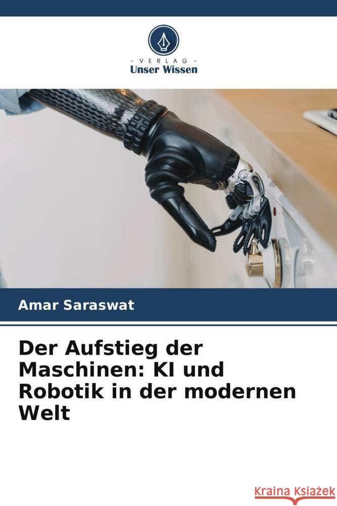 Der Aufstieg der Maschinen: KI und Robotik in der modernen Welt Amar Saraswat 9786207425150 Verlag Unser Wissen