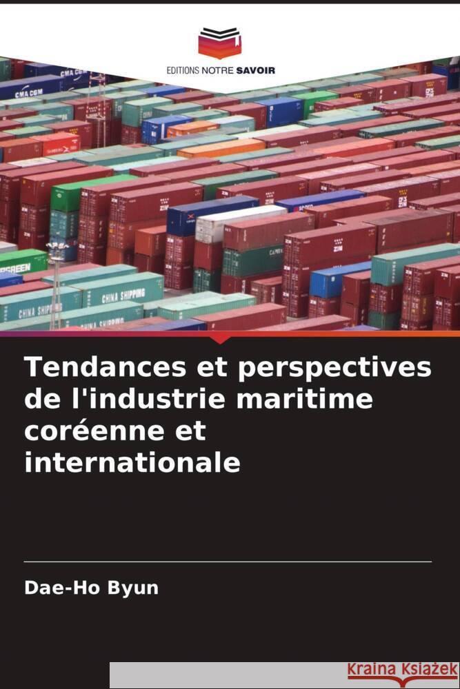 Tendances et perspectives de l'industrie maritime cor?enne et internationale Dae-Ho Byun 9786207425907