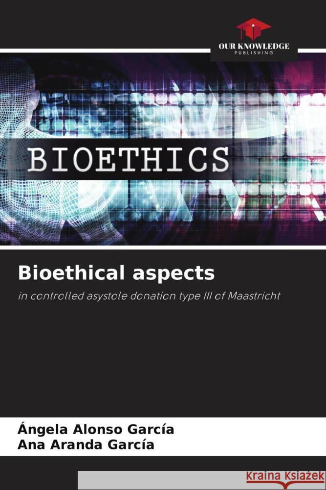 Bioethical aspects ?ngela Alons Ana Arand 9786207426911 Our Knowledge Publishing