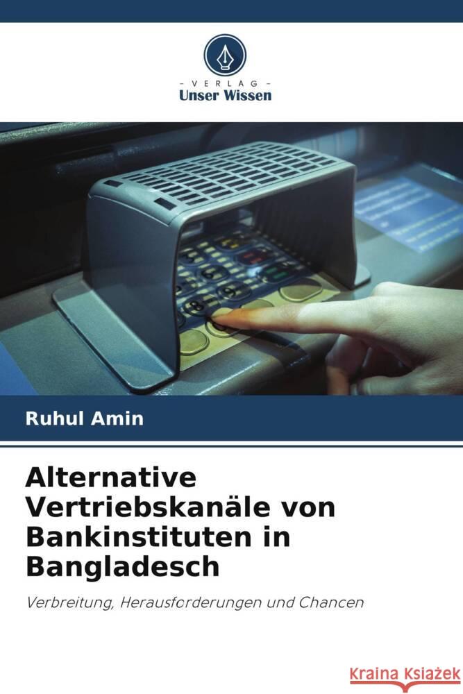 Alternative Vertriebskan?le von Bankinstituten in Bangladesch Ruhul Amin 9786207427673