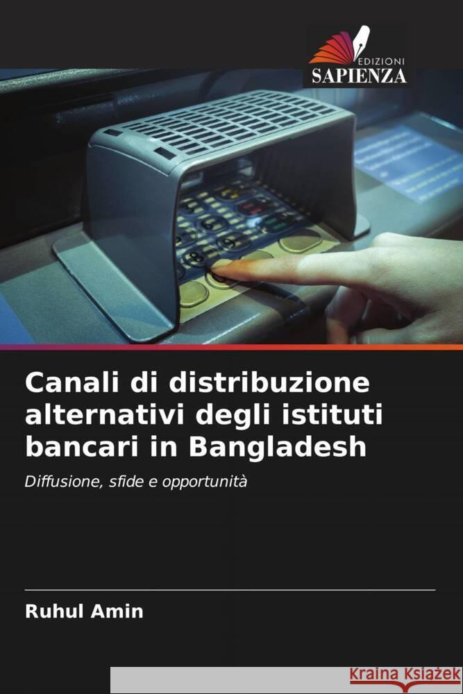 Canali di distribuzione alternativi degli istituti bancari in Bangladesh Ruhul Amin 9786207427710