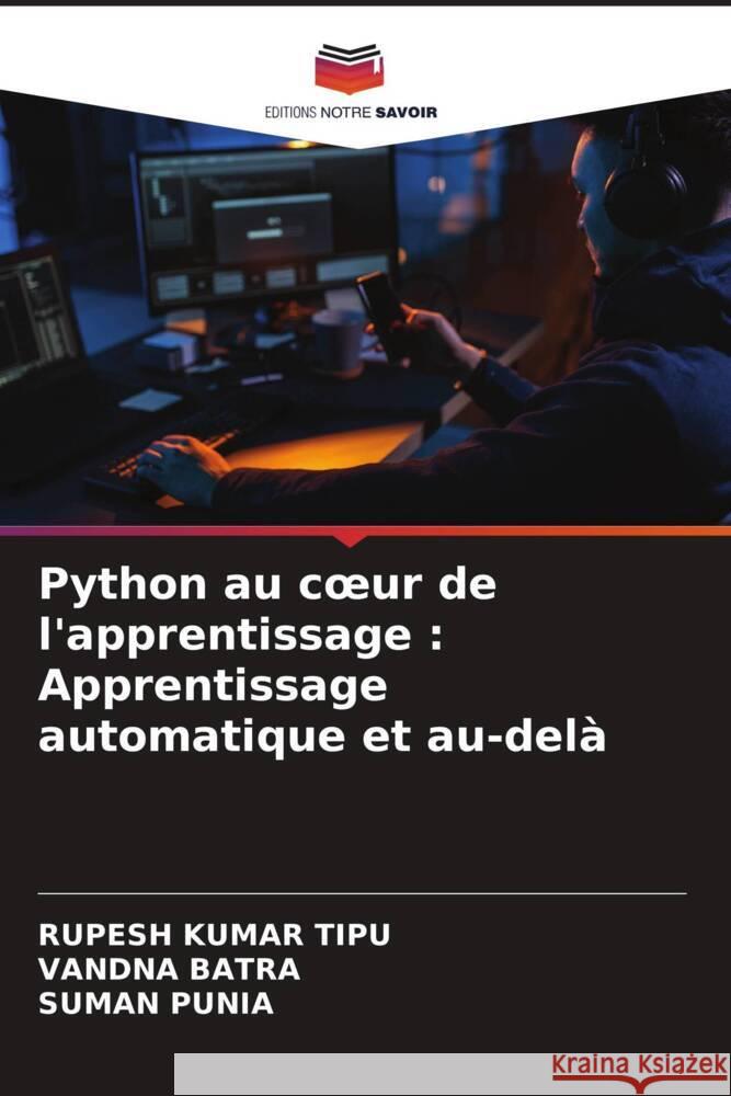 Python au coeur de l'apprentissage : Apprentissage automatique et au-delà KUMAR TIPU, RUPESH, BATRA, VANDNA, Punia, Suman 9786207427970