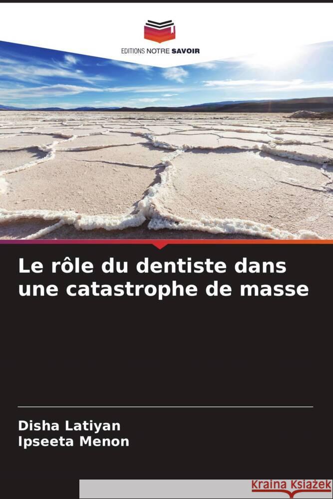 Le r?le du dentiste dans une catastrophe de masse Disha Latiyan Ipseeta Menon 9786207428908