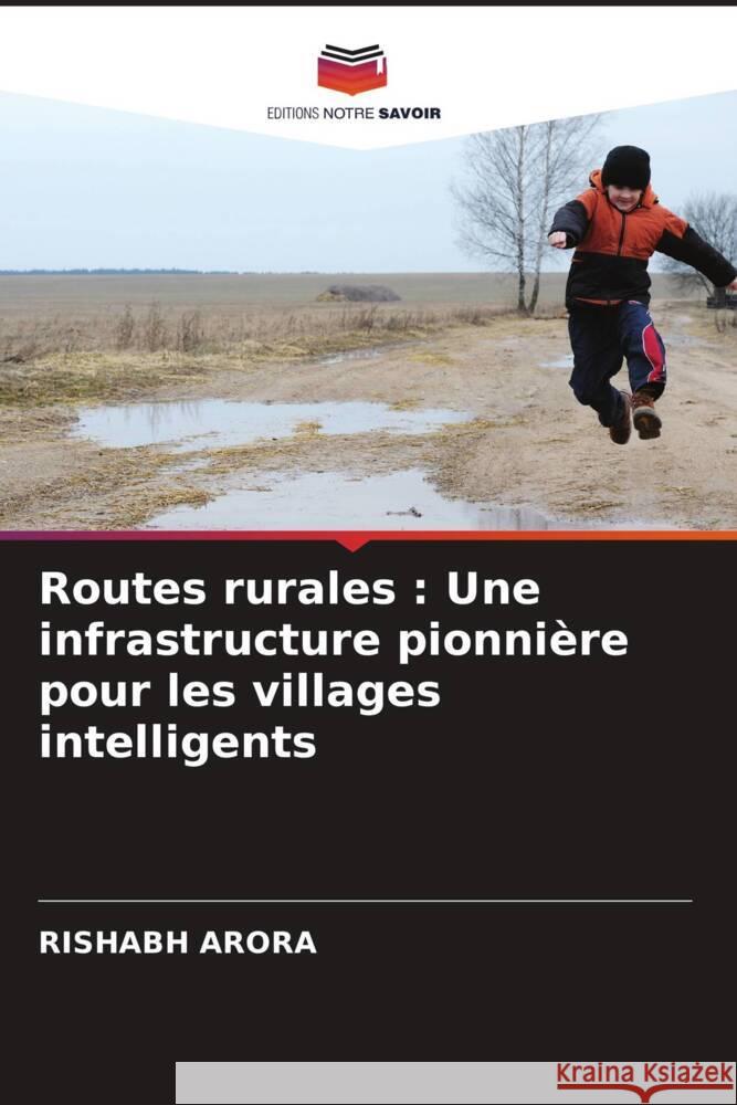 Routes rurales: Une infrastructure pionni?re pour les villages intelligents Rishabh Arora 9786207429141 Editions Notre Savoir