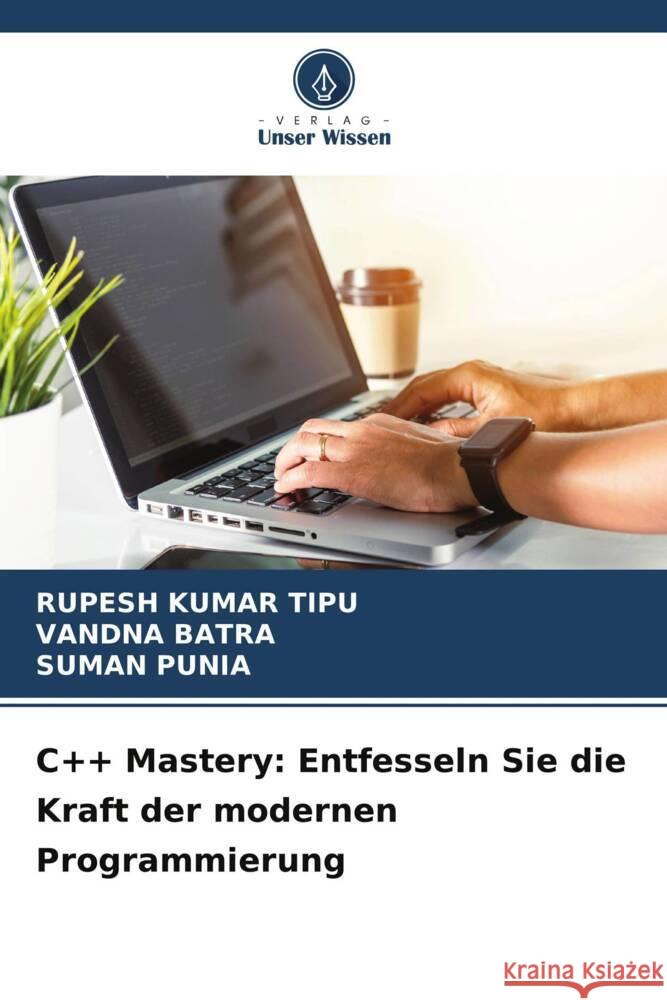 C++ Mastery: Entfesseln Sie die Kraft der modernen Programmierung Rupesh Kuma Vandna Batra Suman Punia 9786207429424 Verlag Unser Wissen