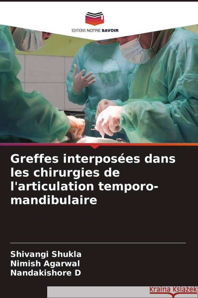 Greffes interpos?es dans les chirurgies de l'articulation temporo-mandibulaire Shivangi Shukla Nimish Agarwal Nandakishore D 9786207432165