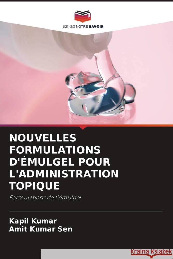 Nouvelles Formulations d'?mulgel Pour l'Administration Topique Kapil Kumar Amit Kumar Sen 9786207432226 Editions Notre Savoir