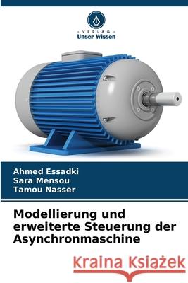 Modellierung und erweiterte Steuerung der Asynchronmaschine Ahmed Essadki Sara Mensou Tamou Nasser 9786207432752 Verlag Unser Wissen