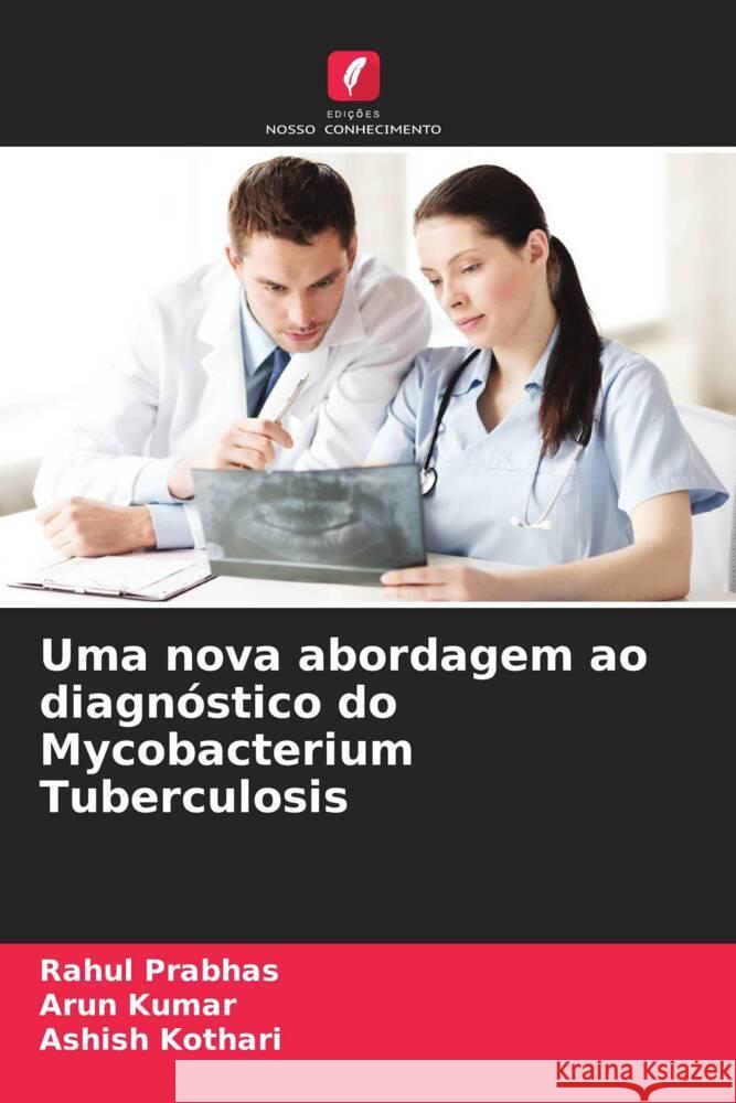 Uma nova abordagem ao diagn?stico do Mycobacterium Tuberculosis Rahul Prabhas Arun Kumar Ashish Kothari 9786207433360 Edicoes Nosso Conhecimento