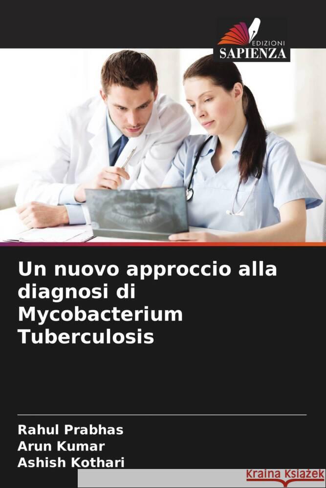 Un nuovo approccio alla diagnosi di Mycobacterium Tuberculosis Rahul Prabhas Arun Kumar Ashish Kothari 9786207433377